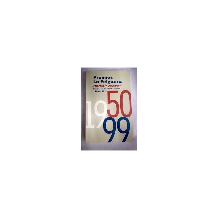 Premios la Felguera. Poemas y Cuentos. Bodas de oro del concurso literario 1950-1999